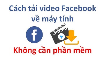 Cách tải video Facebook về máy tính nhanh nhất không cần phần mềm - Download video Facebook