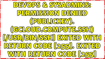 Permission denied (publickey). (gcloud.compute.ssh) [/usr/bin/ssh] exited with return code...