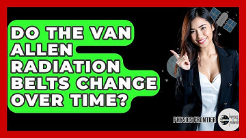 Do The Van Allen Radiation Belts Change Over Time? - Physics Frontier
