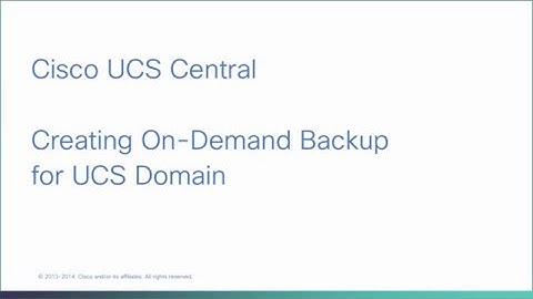 Cisco UCS Central - Creating On-Demand Backup for UCS Domain