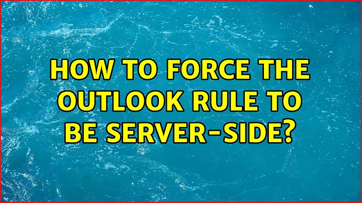 How to force the Outlook rule to be server-side? (3 Solutions!!)