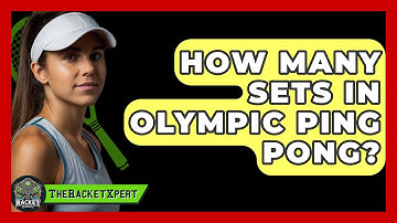 How Many Sets In Olympic Ping Pong? - The Racket Xpert