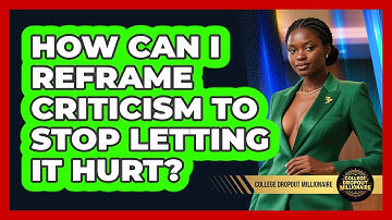 How Can I Reframe Criticism To Stop Letting It Hurt? - College Dropout Millionaire