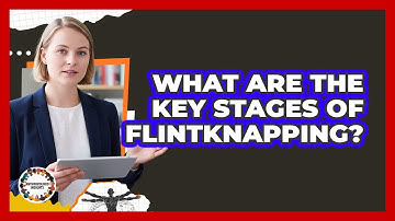 What Are The Key Stages Of Flintknapping?