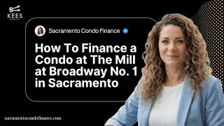 How To Finance a Condo at The Mill at Broadway No. 1 in Sacramento