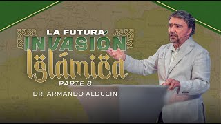 La Futura Invasión Islámica - Parte 8 | Dr. Armando Alducin