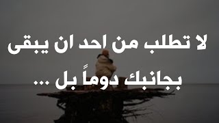 لا تطلب من احد ان يبقى بجانبك دوماً بل 