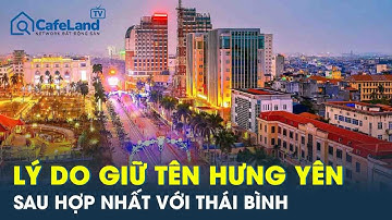 Lý do đặc biệt khi giữ lại tên Hưng Yên sau hợp nhất với tỉnh Thái Bình | CafeLand
