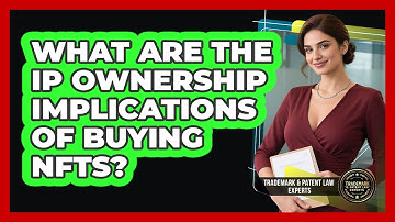 What Are The IP Ownership Implications Of Buying NFTs? - Trademark and Patent Law Experts