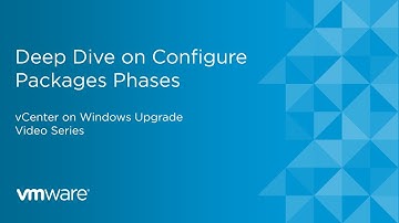 vCenter on Windows Upgrade - Deep Dive on Configure Packages Phases