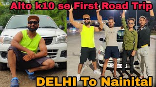 apni Alto k10 ka first'Road Trip 😍 Delhi to nainital day-1 ep.1 | itna maza aa bata nahi sakta🤣