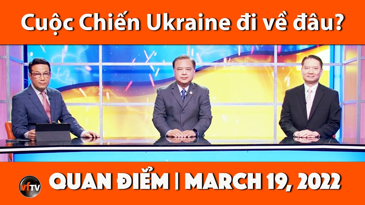 Quan Điểm | Cuộc Chiến Ukraine đi về đâu? | 3/19/22