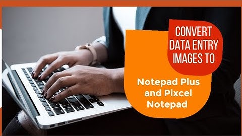 Convert Picture Image to Notepad Plus Pixcel Notepad or Rtx Notepad Data Entry Typing Job Solutions