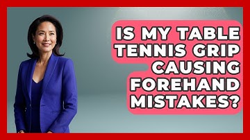 Is My Table Tennis Grip Causing Forehand Mistakes? - Ping Pong Prodigy