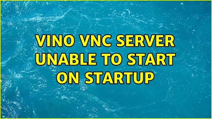 Vino VNC Server unable to start on startup (2 Solutions!!)