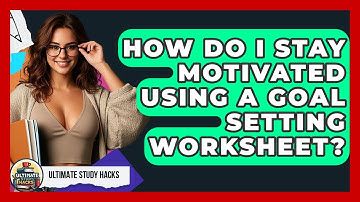How Do I Stay Motivated Using A Goal Setting Worksheet? - Ultimate Study Hacks