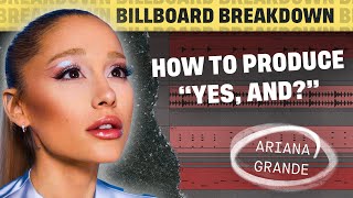How To Produce #1 HIT 'yes, and?' by Ariana Grande | Billboard Breakdown
