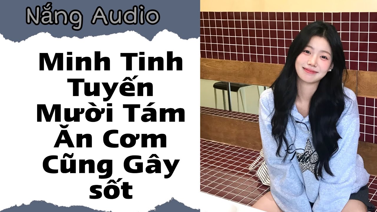 [ Truyện Audio ] Minh Tinh Tuyến Mười Tám Ăn Cơm Cũng Gây Sốt  #truyenaudio #audio