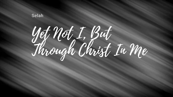 Yet Not I, But Through Christ In Me   Selah lyrics