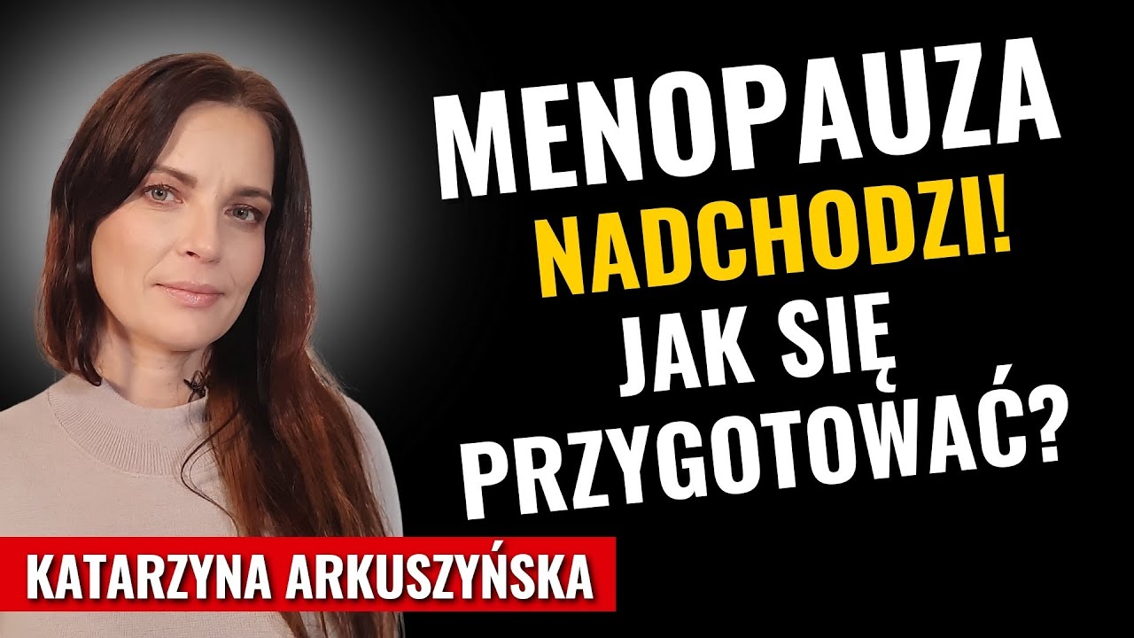 Menopauza Nadchodzi! Jak Się Przygotować? Katarzyna Arkuszyńska