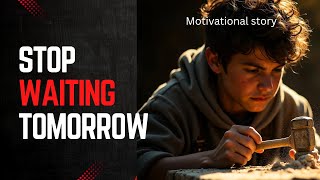 Stop Waiting for Tomorrow: A Story That Will Change You,Motivational story