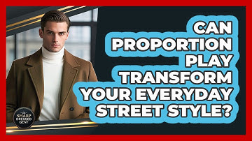 Can Proportion Play Transform Your Everyday Street Style? - The Sharp Dressed Gent