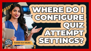 Where Do I Configure Quiz Attempt Settings?