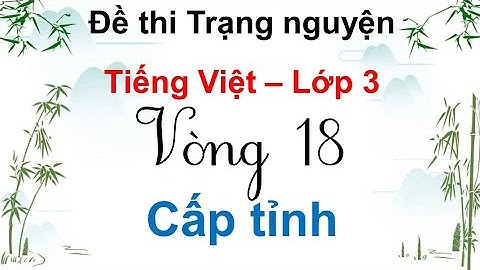 Đề thi trạng nguyên Tiếng Việt vòng 18 cấp tỉnh lớp 3