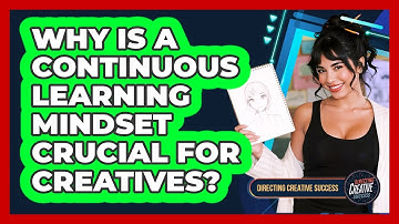 Why Is A Continuous Learning Mindset Crucial For Creatives?