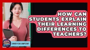 How Can Students Explain Their Learning Differences To Teachers? - Junior Year Jumpstart