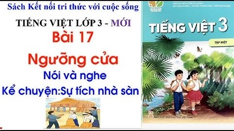 Tiếng Việt lớp 3 KNTT  |  Bài: Ngưỡng cửa - Nói và nghe: Kể chuyện sự tích nhà sàn   |