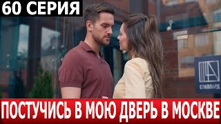 Постучись в мою дверь в Москве 60 серия - ДАТА ВЫХОДА / АНОНС (СЕРИАЛ 2024)