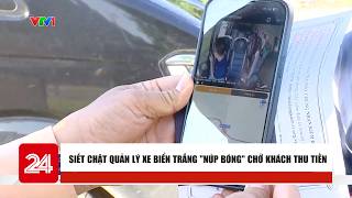 Tightening regulations on private vehicles operating as illegal passenger carriers | VTV24 Update