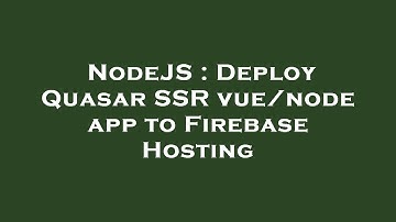NodeJS : Deploy Quasar SSR vue/node app to Firebase Hosting