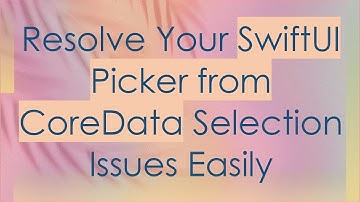 Resolve Your SwiftUI Picker from CoreData Selection Issues Easily