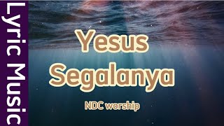 Yesus Segalanya - NDC Worship | Lyric Music