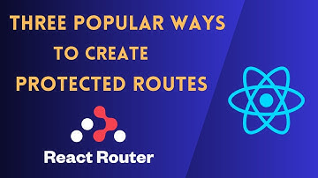 Three Popular Ways To Create Protected Routes In React Using React Router