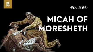 What Do We Know About the Prophet Micah? • Spotlight • Micah of Moresheth