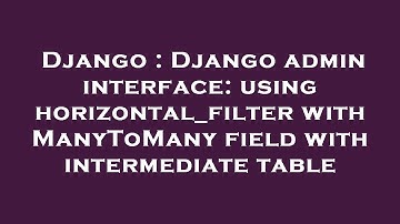 Django : Django admin interface: using horizontal_filter with ManyToMany field with intermediate tab