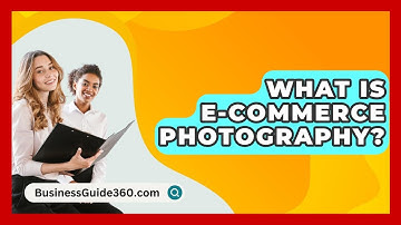What Is E-commerce Photography? - BusinessGuide360.com
