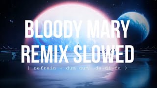 Bloody Mary Remix ( refrain   dum dum, da-di-da ) [ Full Version ] (slowed)