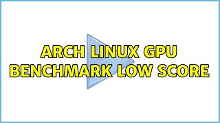 Arch Linux GPU benchmark low score