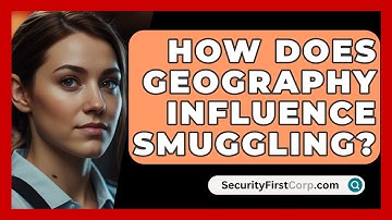 How Does Geography Influence Smuggling? - SecurityFirstCorp.com