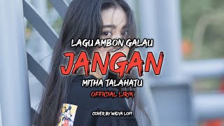 JANGAN - MITHA TALAHATU LAGU AMBON GALAU COVER BY WIDYA LOFI LIRIK