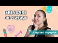 SKINCARE EN VOYAGE : ma routine visage &amp; recos