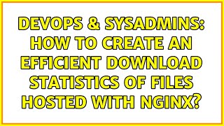 DevOps & SysAdmins: How to create an efficient download statistics of files hosted with nginx?
