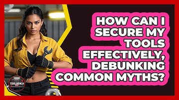 How Can I Secure My Tools Effectively, Debunking Common Myths? - ToolBench Pros