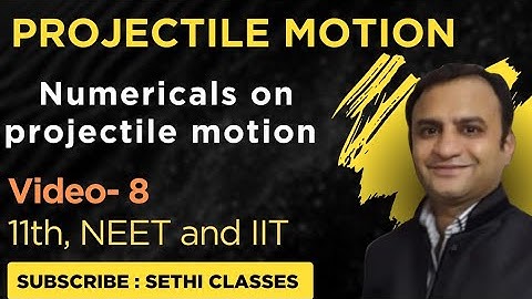 Class 11: Projectile Motion -8 ( Numericals on projectile motion by Er Vikas Sethi )