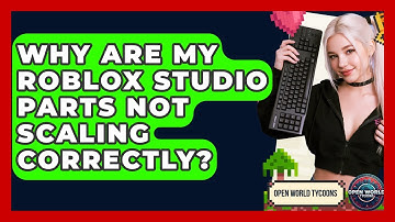 Why Are My Roblox Studio Parts Not Scaling Correctly? - Open World Tycoons