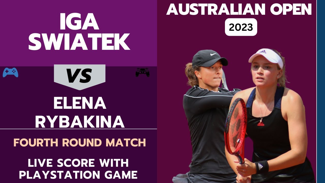 Live Score Iga Swiatek vs Elena Rybakina Playstation Game Australian Open 2023